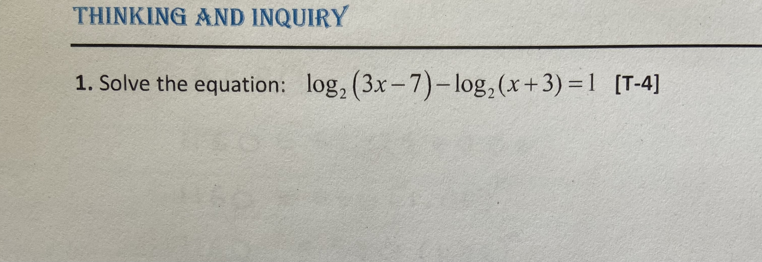 THINKING AND INQUIRY 1. Solve the equation: log,