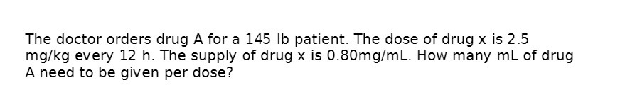 The doctor orders drug A for a 145 lb patient.