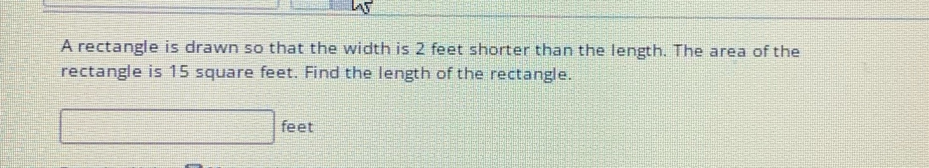 A rectangle is drawn so that the width is 2 feet