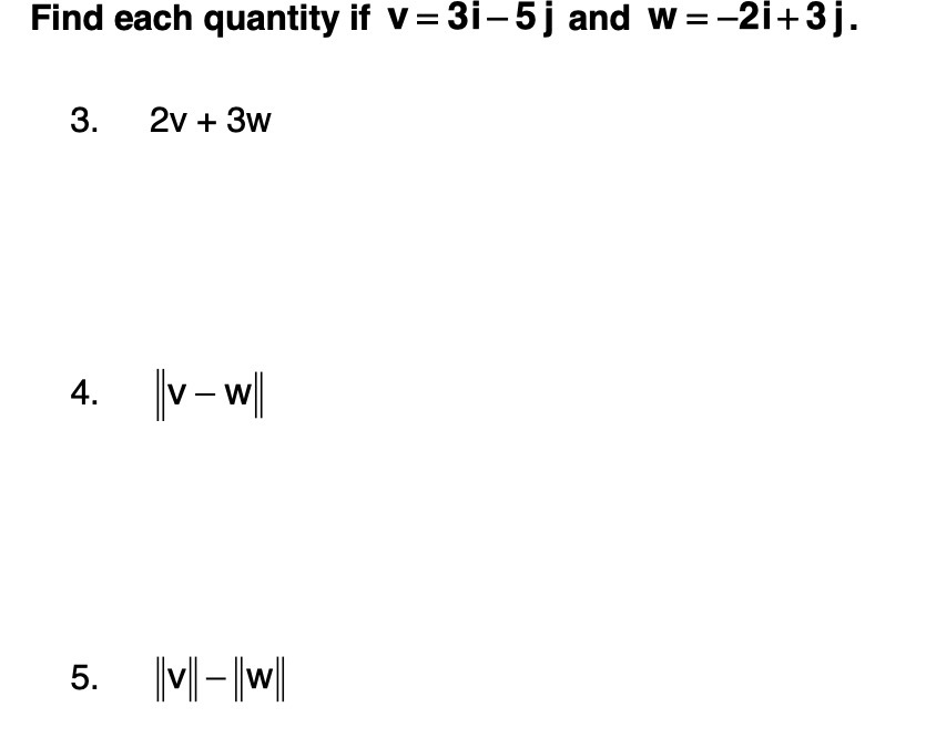 Find each quantity if v =31-5 j and w =-2i+3j. 3.