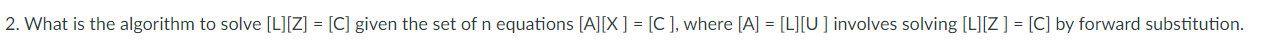 2. What is the algorithm to solve [L][Z] = [C]