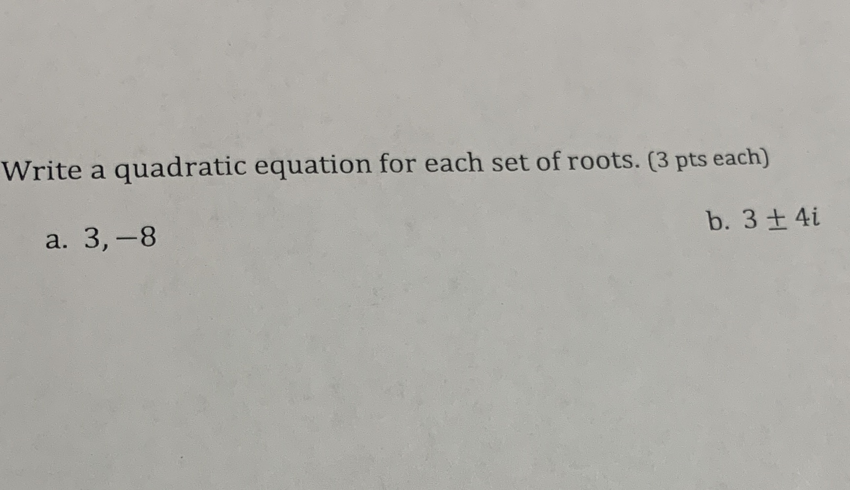 Write a quadratic equation for each set of roots.