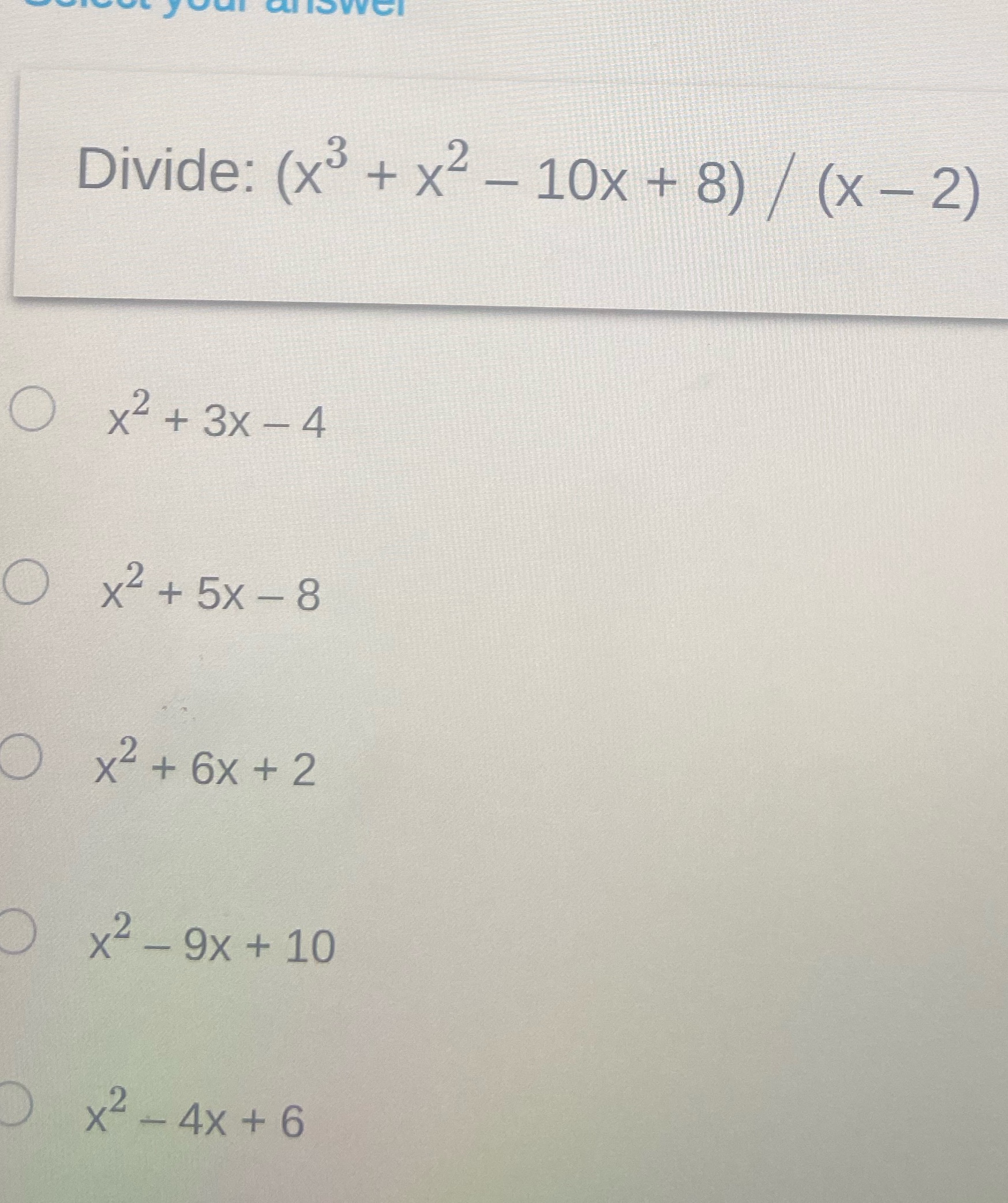 Divide: (x3 + x2 - 10x + 8) (x - 2) O x2 + 3x - 4
