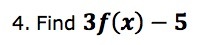 4. Find 3f(x) - 5