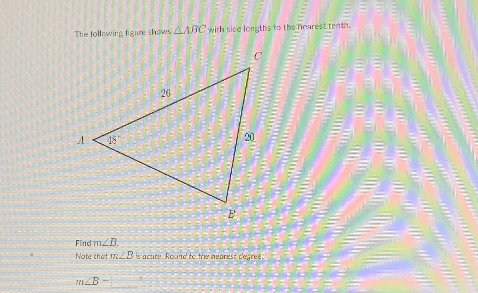 Solve the triangle using the law of sines. Thank