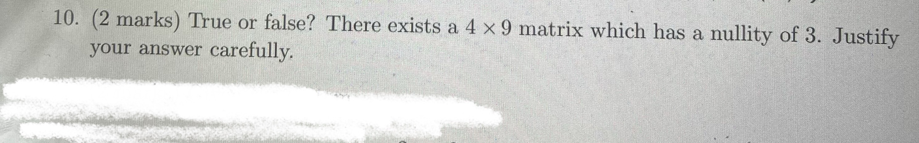 10. (2 marks) True or false? There exists a 4 x 9