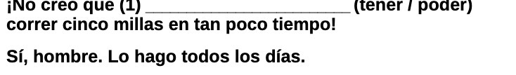iNo creo que (1) (tener / poder) correr cinco