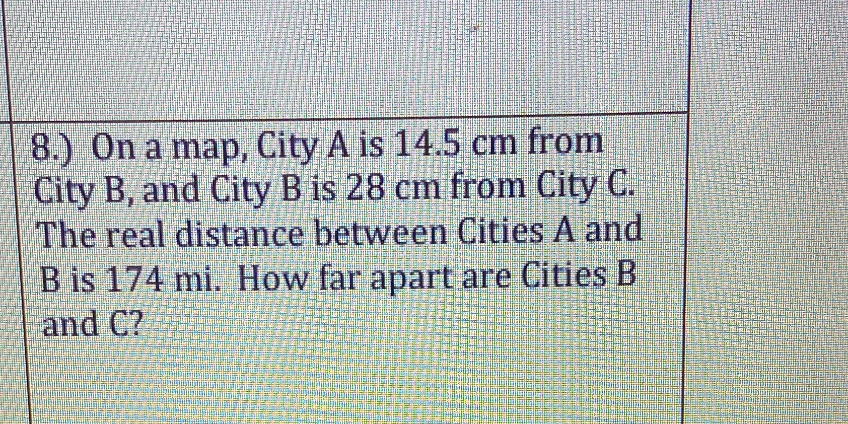 8.) On a map. City A is 14.5 cm from City B, and