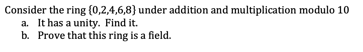 Consider the ring {0,2,4,6,8} under addition and