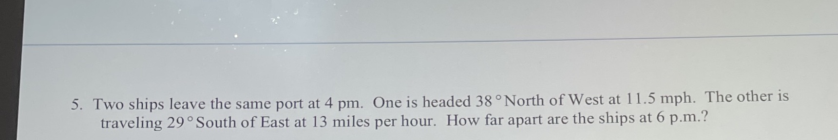 5. Two ships leave the same port at 4 pm. One is