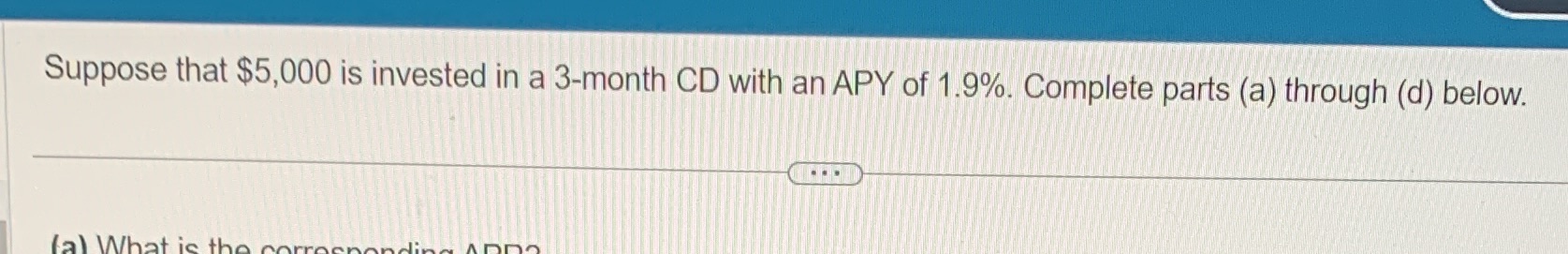 Suppose that $5,000 is invested in a 3-month CD