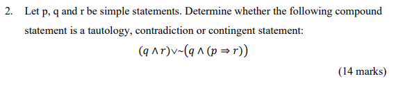 2. Let p, q and r be simple statements. Determine