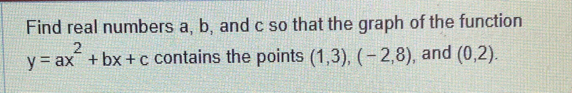 Find real numbers a, b, and c so that the graph