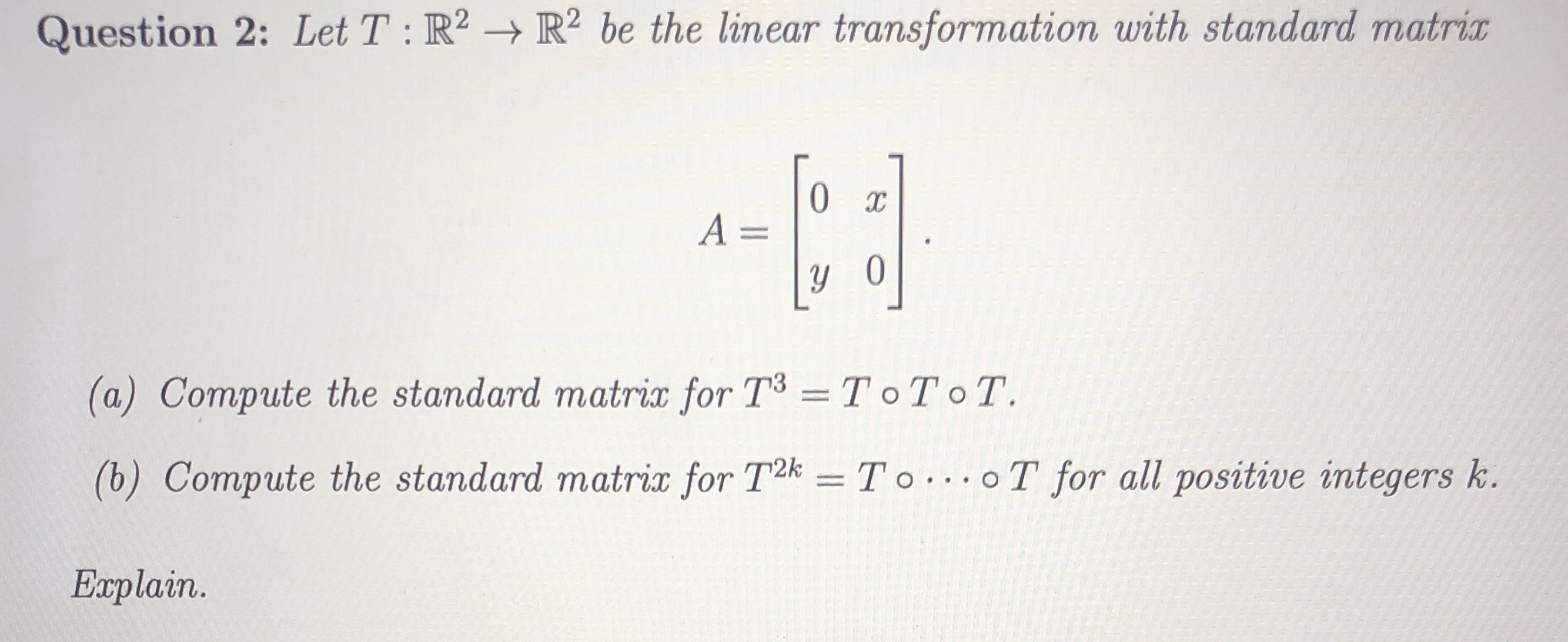 Question 2: Let T : R2 -> R2 be the linear