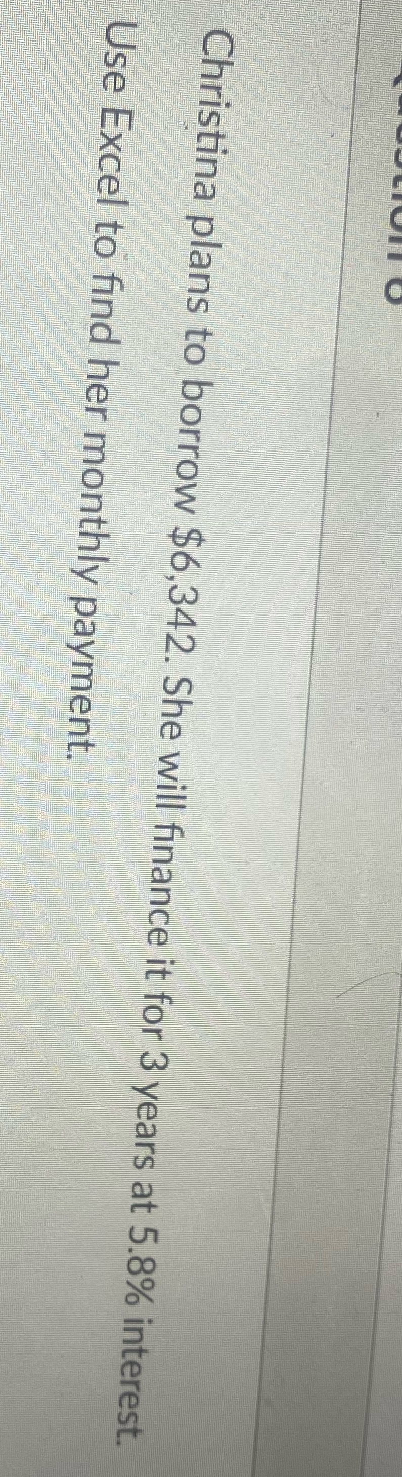 Christina plans to borrow $6,342. She will
