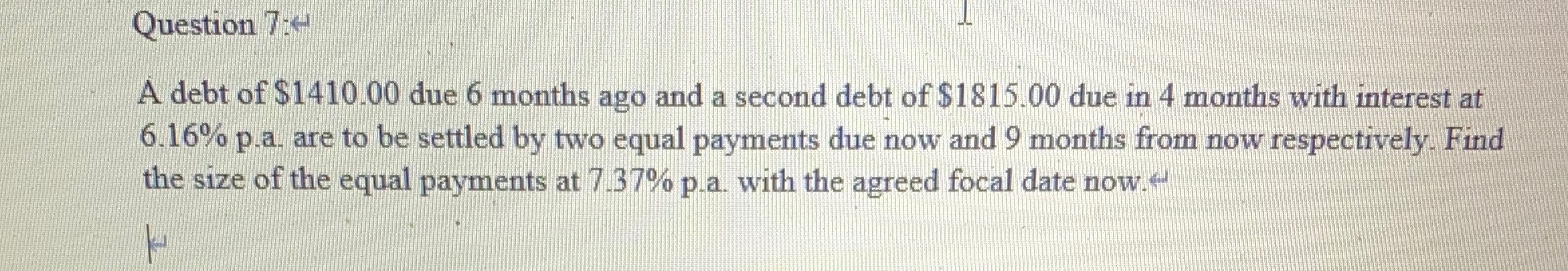 Question 7:- A debt of $1410.00 due 6 months ago