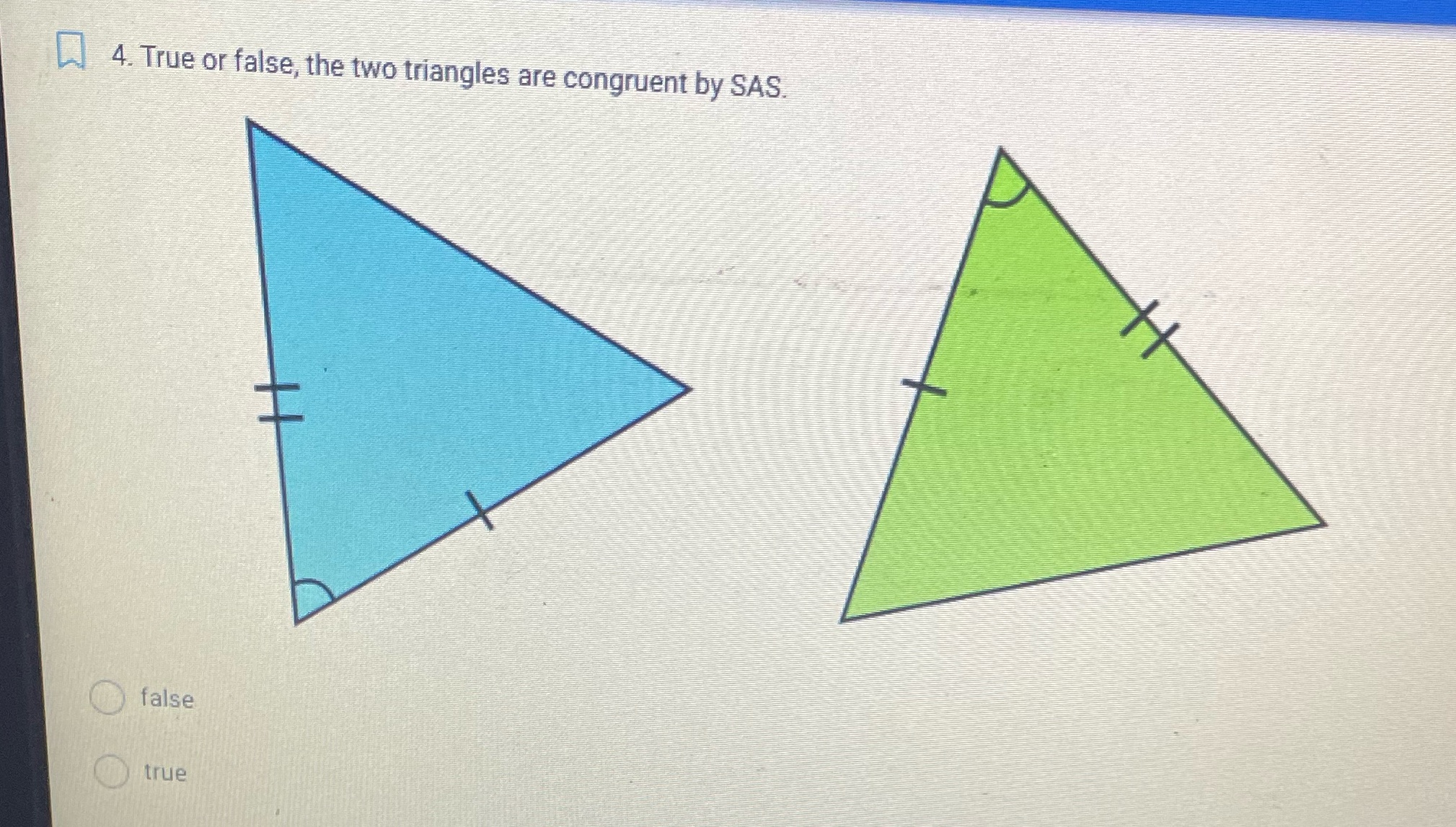 4. True or false, the two triangles are congruent