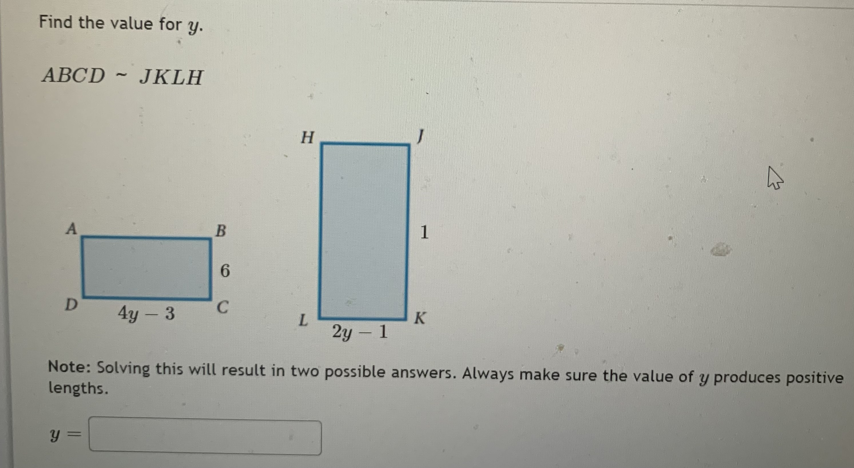 Find the value for y. ABCD ~ JKLH H A 6 D 4y - 3