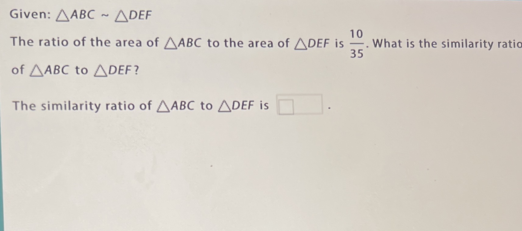 Given: A ABC ~ A DEF 10 The ratio of the area of
