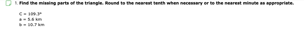 1. Find the missing parts of the triangle. Round