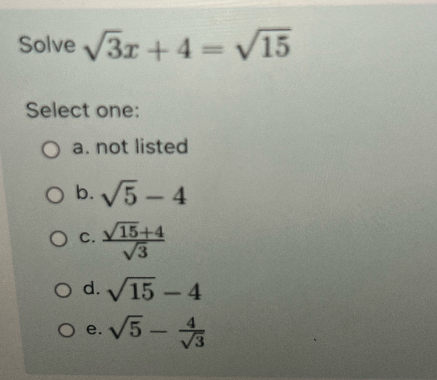 Solve V3x +4 = v15 Select one: O a. not listed O
