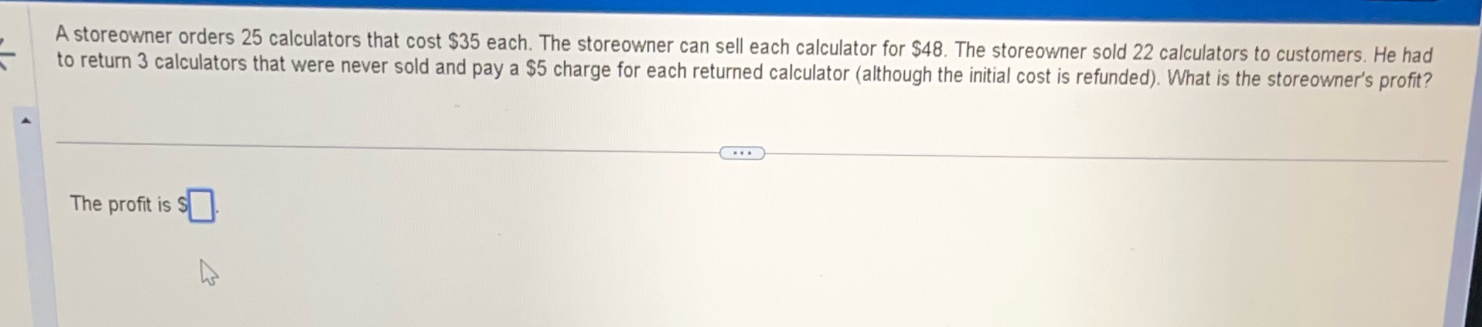 A storeowner orders 25 calculators that cost $35