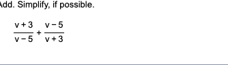 Add. Simplify, if possible. v+3 V - 5 + v - 5