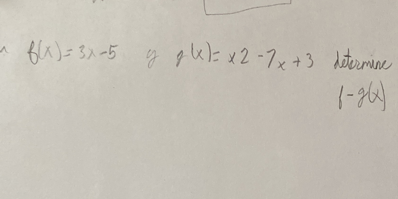 Determinar f-g(x) B(x ) = 3x - 5 q q ()= x 2 - 7x