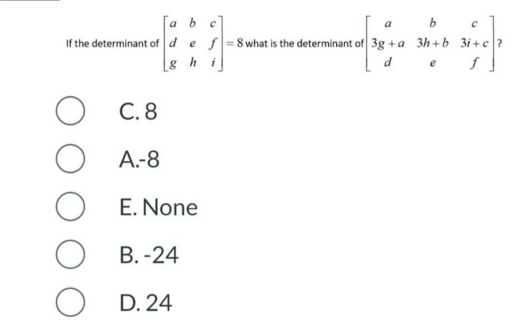 a b a b C If the determinant of d e f = 8 what is