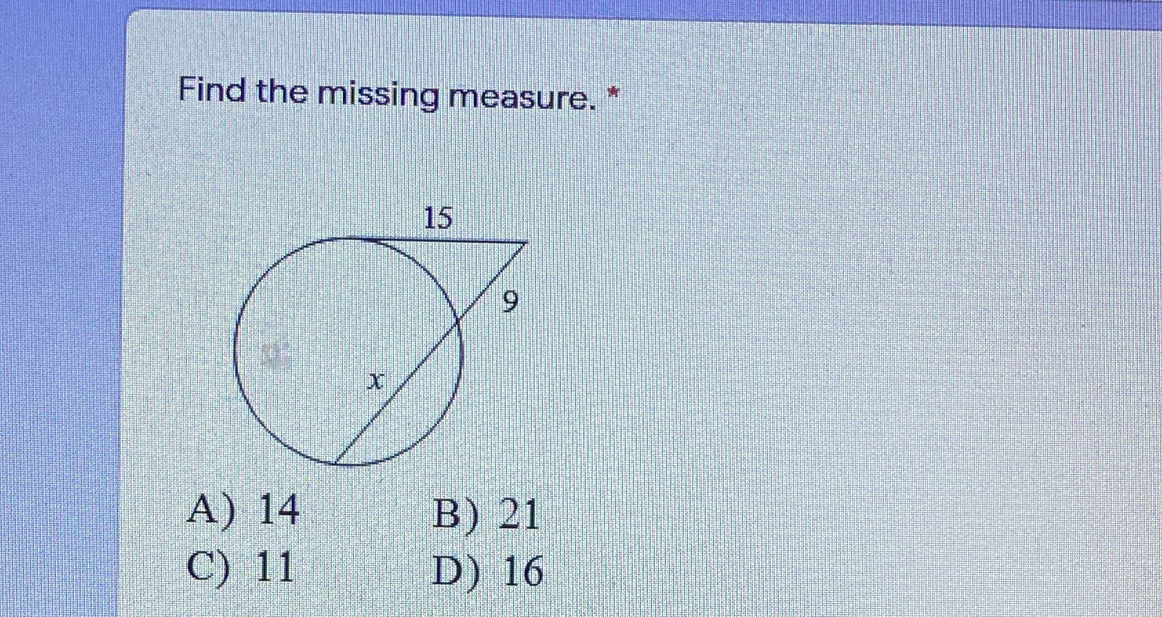 Find the missing measure. " 15 9 A) 14 B) 21 C)