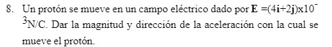 8. Un proton se mueve en un campo electrico dado