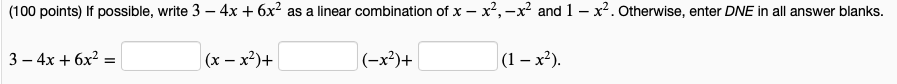(100 points) If possible, write 3 - 4x + 6x as a