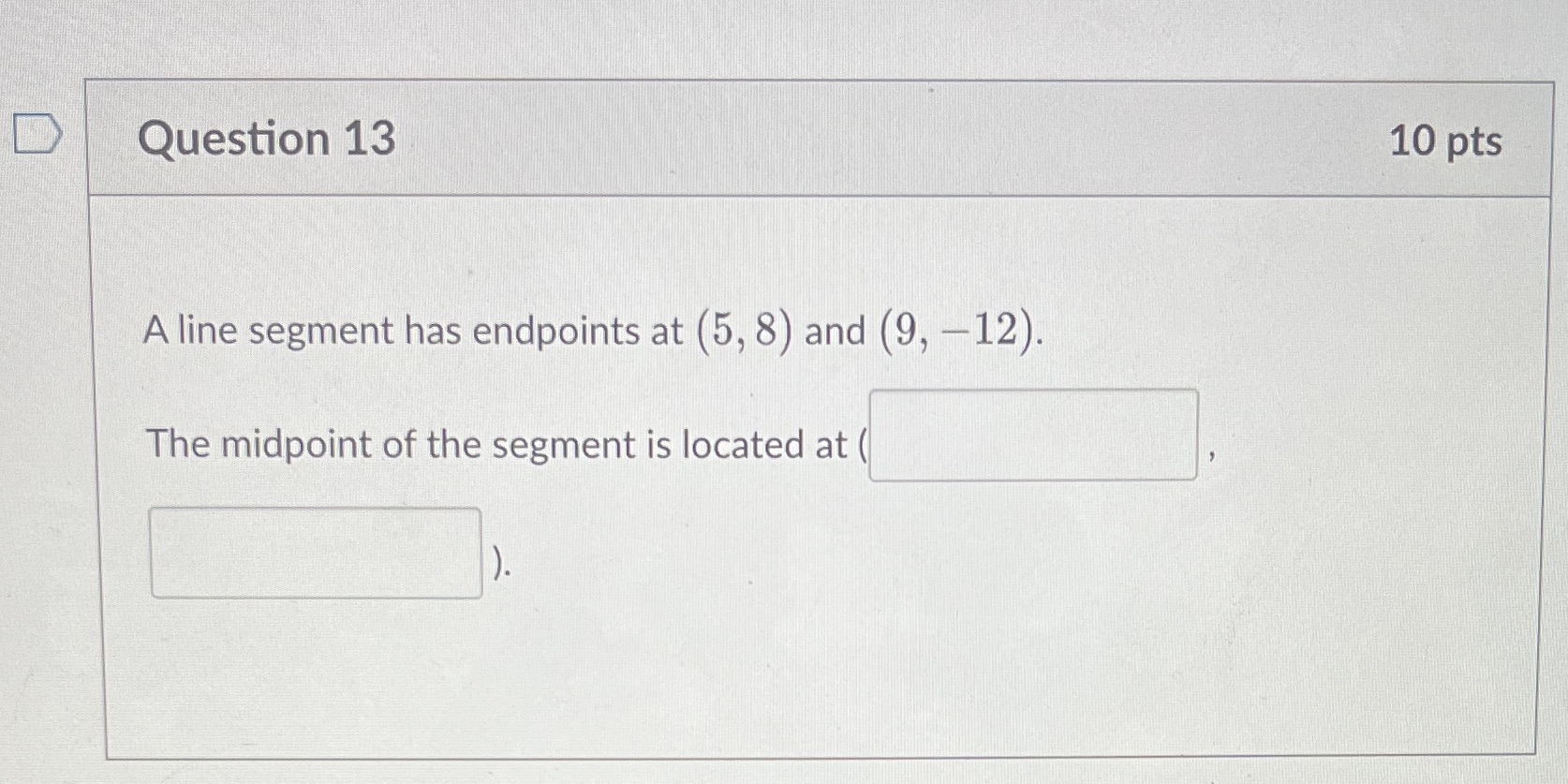 Question 13 10 pts A line segment has endpoints