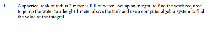 1. A spherical tank of radius 3 meter is full of