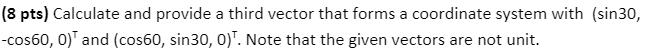 (8 pts) Calculate and provide a third vector that