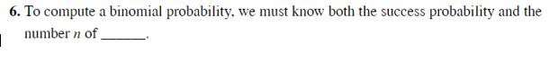 question 1 6. To compute a binomial probability,