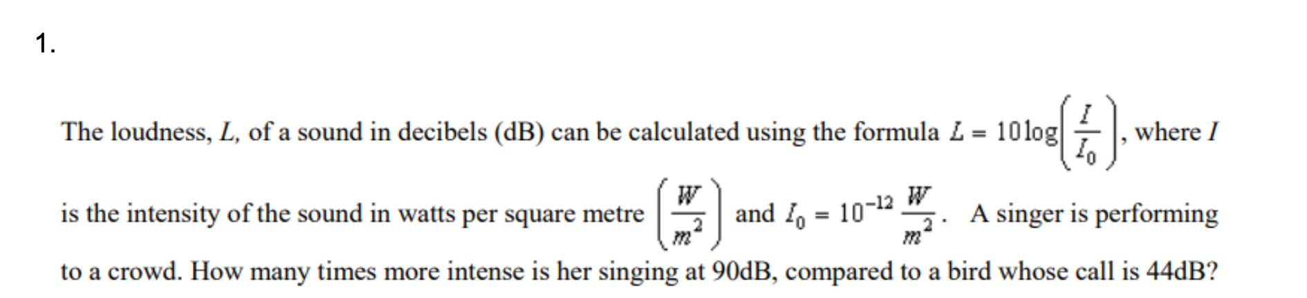 1. The loudness, L, of a sound in decibels (dB)