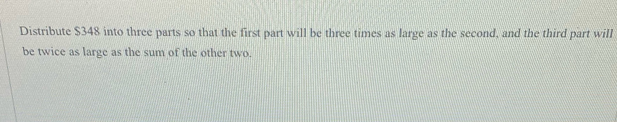 Distribute $348 into three parts so that the