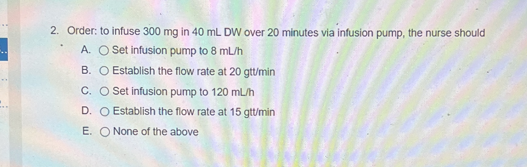 2. Order: to infuse 300 mg in 40 mL DW over 20