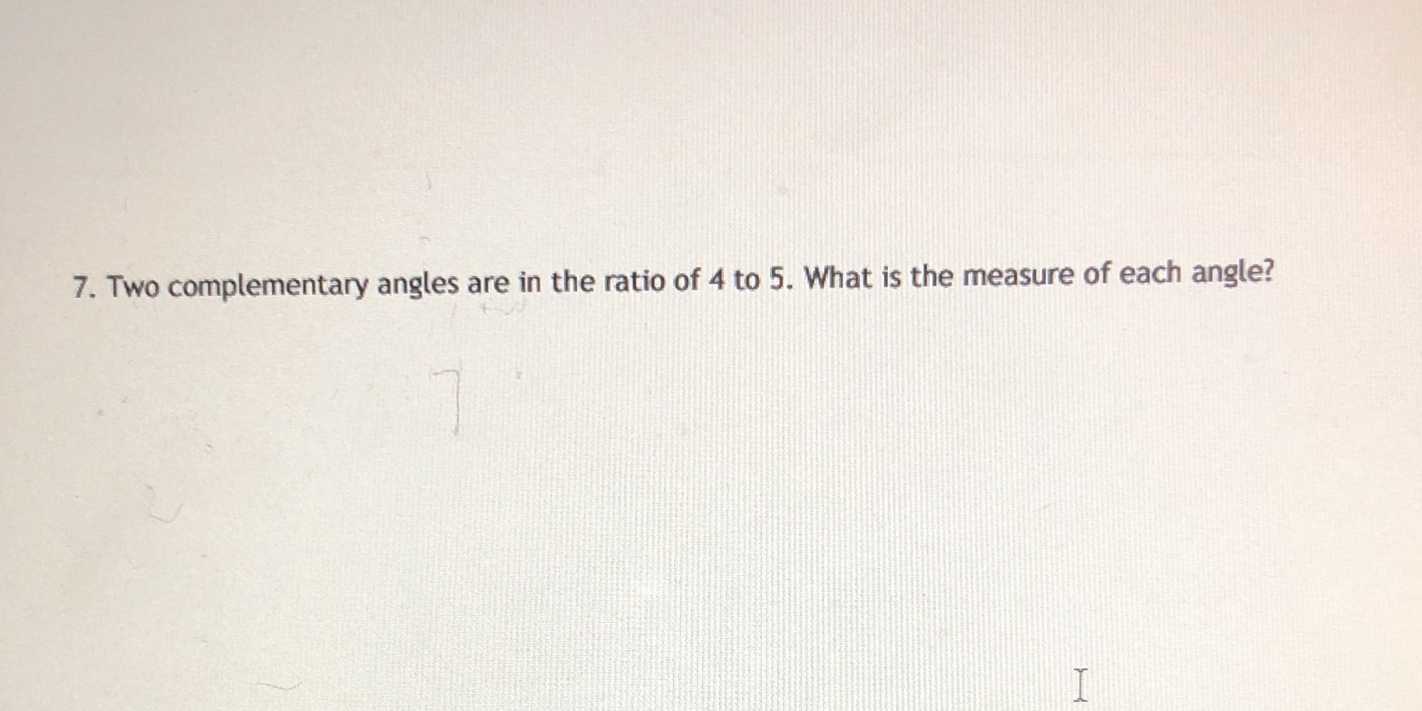 7. Two complementary angles are in the ratio of 4