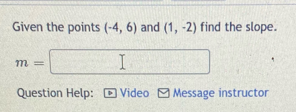 Given the points (-4, 6) and (1, -2) find the