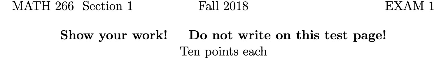 MATH 266 Section 1 Fall 2018 EXAM 1 Show your