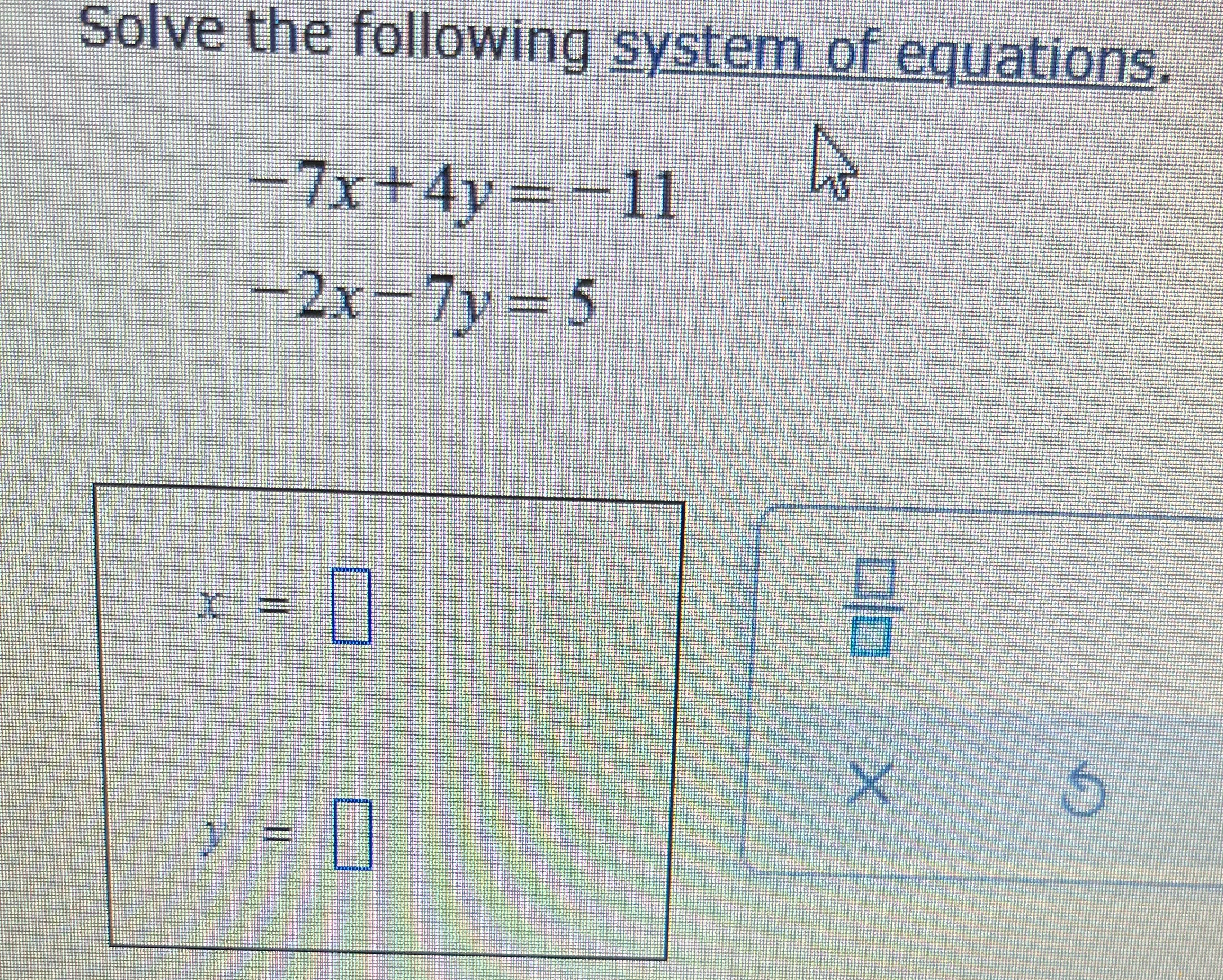 Solve the following system of equations. -7x+4y