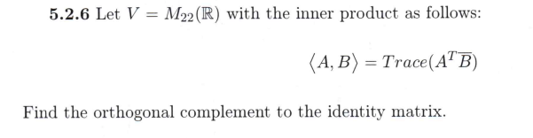 5.2.6 Let V = M22(R) with the inner product as
