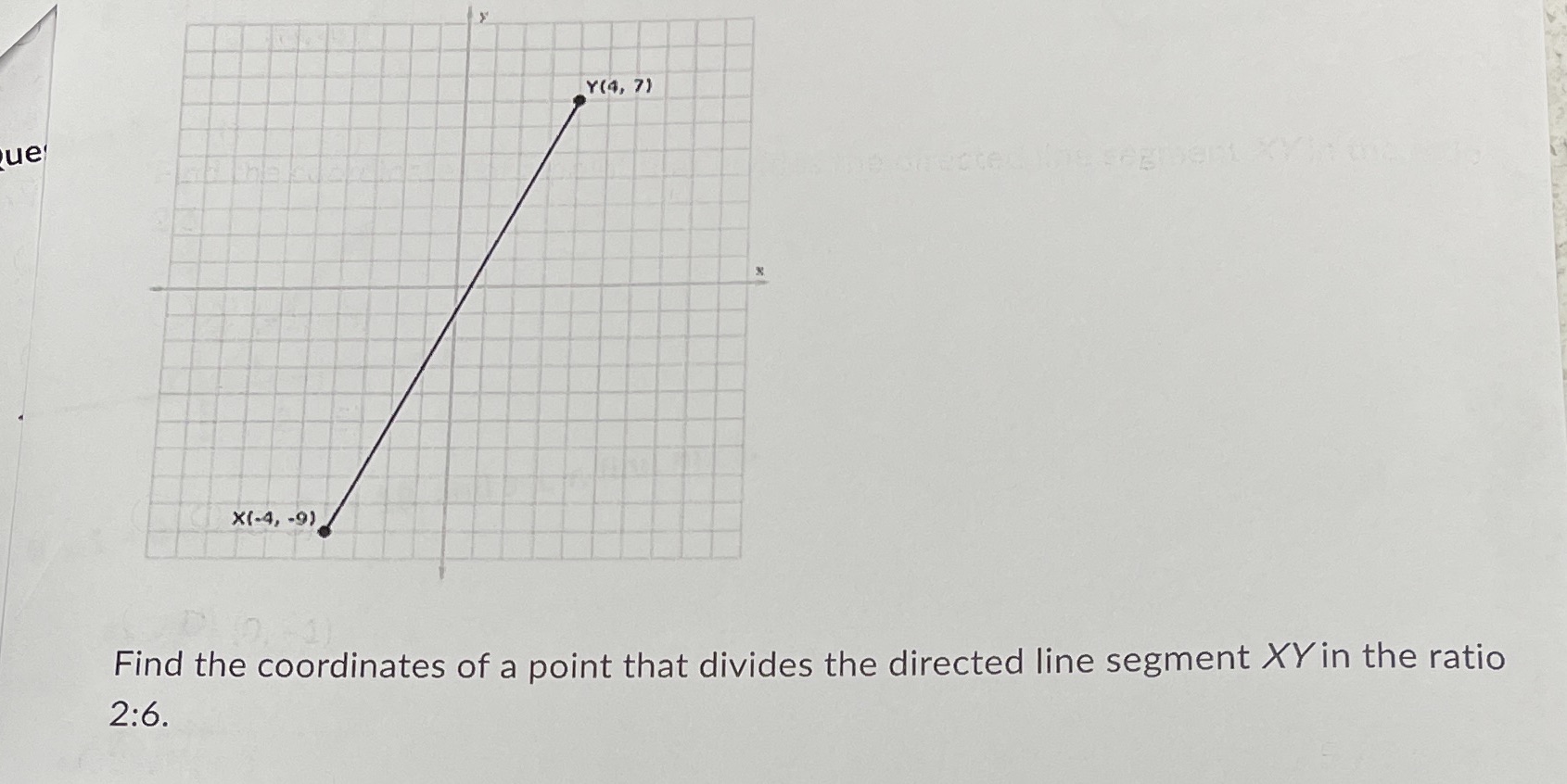 Y (4, 7) ue X(-4, -9) Find the coordinates of a