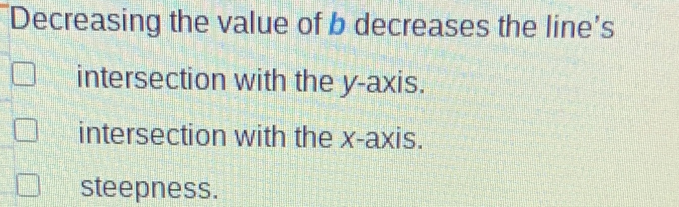 Decreasing the value of b decreases the