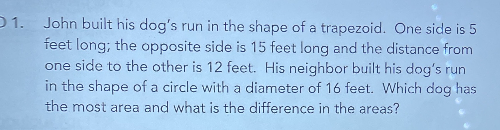 1. John built his dog's run in the shape of