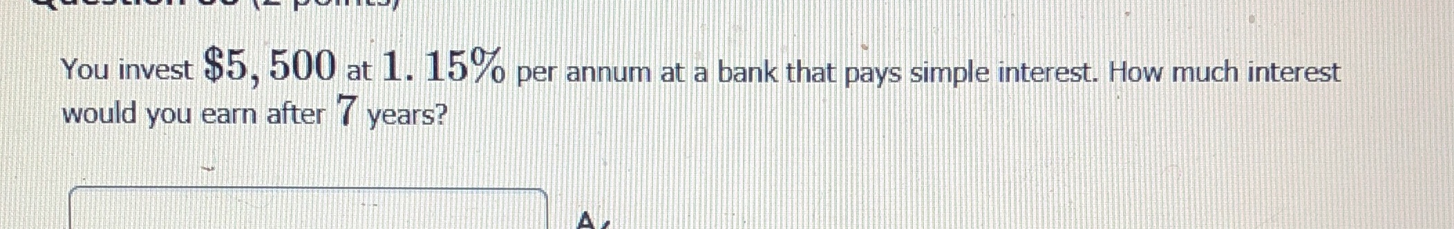 You invest $5, 500 at 1. 15%% per annum at a bank