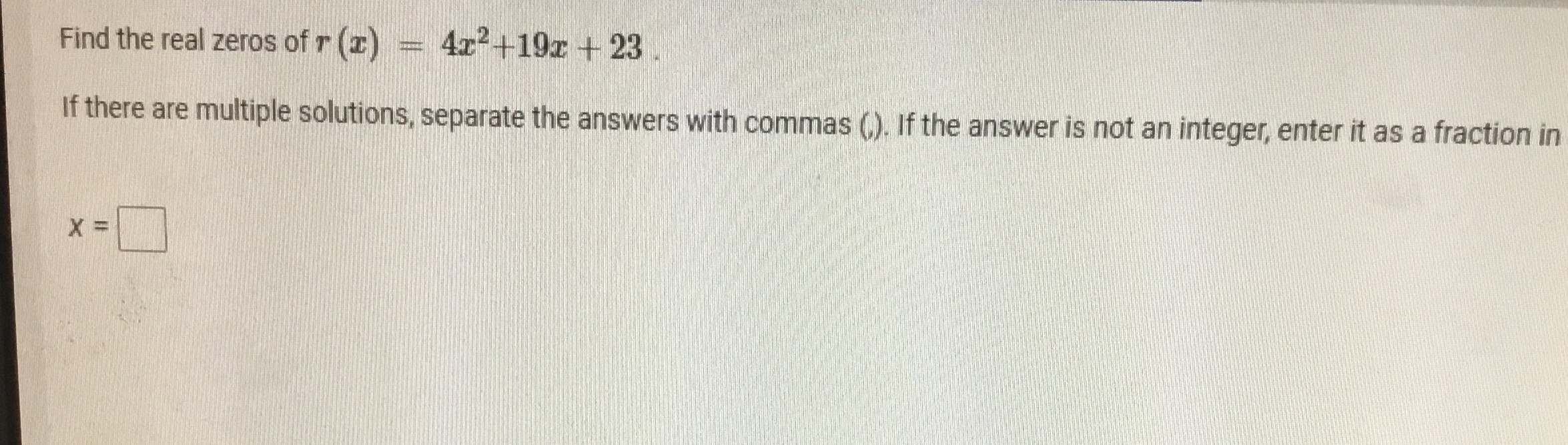 Find the real zeros of r (x) - 4x2+19c + 23 If