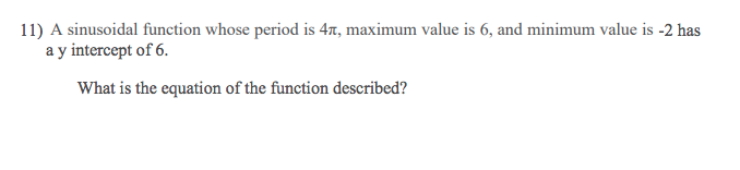 11) A sinusoidal function whose period is 4x,